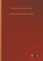 Auriol Of The Elixir Of Life William Harrison Ainsworth