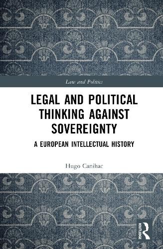 Legal and Political Thinking Against Sovereignty by Hugo Canihac - 9781032698236