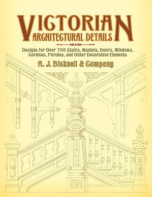 Victorian Architectural Details: Designs for Over 700 Stairs, Mantels, Doors...