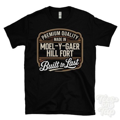 MADE IN MOEL-Y-GAER HILL FORT PREMIUM QUALITY BUILT TO LAST T-SHIRT cwm wales