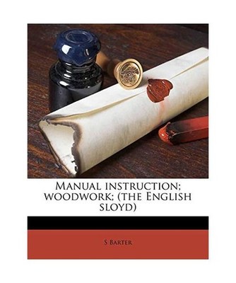 Manual Instruction; Woodwork; [The English Sloyd], S. Barter