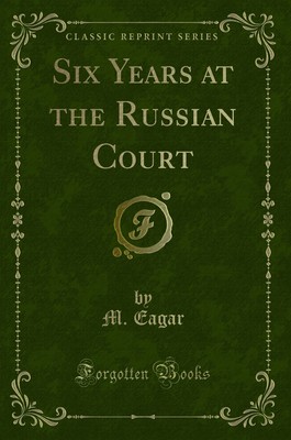 Six Years at the Russian Court (Classic Reprint)
