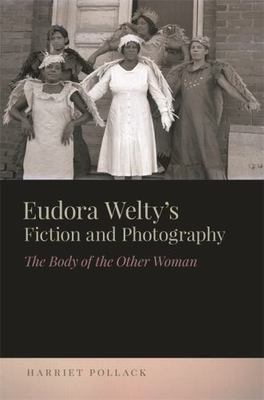 Eudora Welty s Fiction and Photography: The Body of the Other Woman (The New So
