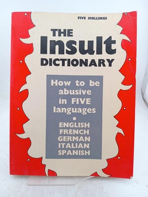 The Insult Dictionary: How to be Abusive in Five Languages by Unknown