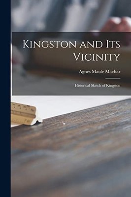 Kingston and Its Vicinity [Microform] : Historical Sket -  NEW Agnes Maule 183 2