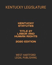 KENTUCKY STATUTES TITLE 27 LABOR AND HUMAN RIGHTS 2020 EDITION: WEST HARTFORD