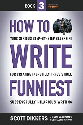 How to Write Funniest: Book Three of Your Serious Step-by-Step Blueprint for...