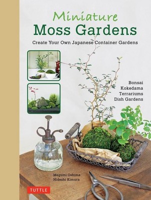 Miniature Moss Gardens: Create Your Own Japanese Container Garden by Megumi Oshi