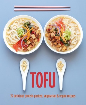 Tofu: 75 Delicious Protein-Packed Vegetarian and Vegan Recipes by Ryland Peters 