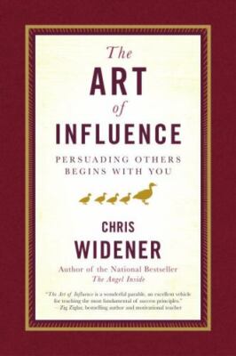 The Art of Influence : Persuading Others Begins with You by Chris Widener (2008,