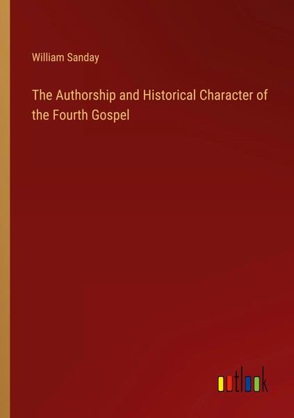 The Authorship And Historical Character Of The Fourth Gospel William Sanday Buch-image