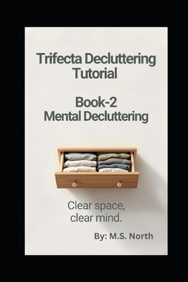 Trifecta Decluttering Tutorial - Book 2 - Mental Decluttering: Clear Your Mind, 