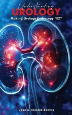 Understanding Urology: Making Urology Endoscopy 'EZ' by Jose A. Claudio Bonilla 