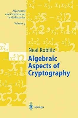 ALGEBRAIC ASPECTS OF CRYPTOGRAPHY (ALGORITHMS AND By Neal Koblitz & A J Menezes