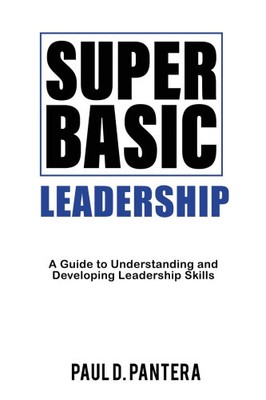 Super Basic Leadership: A Guide to Understanding and Developing Leadership