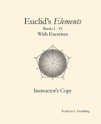 Kathryn Goulding Euclid's Elements with Exercises Instructor's Copy (Paperback)