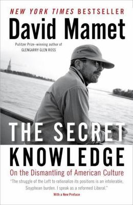 Secret Knowledge : On the Dismantling of American Culture by David Mamet (2012,