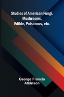 Studies Of American Fungi. Mushrooms, Edible, Poisonous, Etc. | Atkinson | Buch