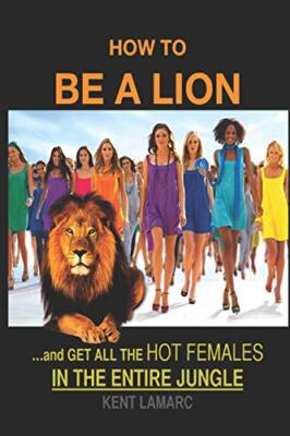 How to be a Lion: a& Get All the Hot Females in the Entire Jungle, Lamarc-,