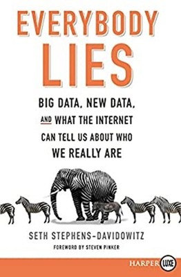 Everybody Lies : Big Data, New Data, and What the Internet Can Te