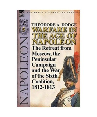 Warfare in the Age of Napoleon-Volume 5: The Retreat from Moscow, the Peninsular
