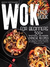 Wok Kochbuch für Anfänger: 500+ traditionelle und moderne chinesische Rezepte zum Rühren