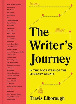 The Writer's Journey: In the Footsteps of the Literary Greats by Travis Elboroug
