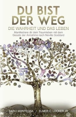 Du bist der Weg: Manifestiere dir dein Traumleben mit dem Gesetz der Annahme nac