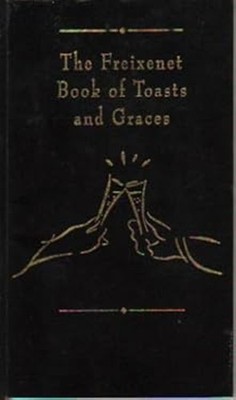 The Freixenet Book of Toasts and Graces Freixenet USA