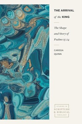 Carissa Quinn - Arrival of the King   The Shape and Story of Psalms 15 - G245z