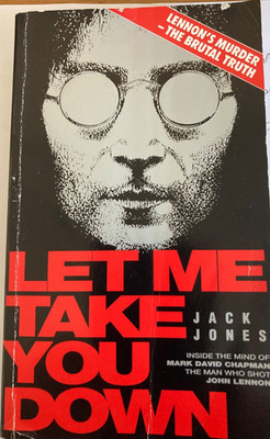 Let Me Take You Down : the Mind of Mark David Chapman the  murder of john Lennon