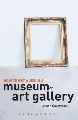 How to Get a Job in a Museum or Art Gallery by Alison Baverstock 1408109344