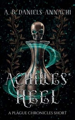 Achilles' Heel: A Plague Chronicles Short by A B Daniels-Annachi: New