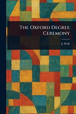 The Oxford Degree Ceremony by J. Wells Paperback Book