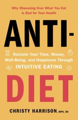 Anti-Diet: Reclaim Your Time, Money, Well-Being, and Happiness Through...