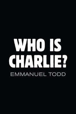Who is Charlie?: Xenophobia and the New Middle Class by Todd, Emmanuel
