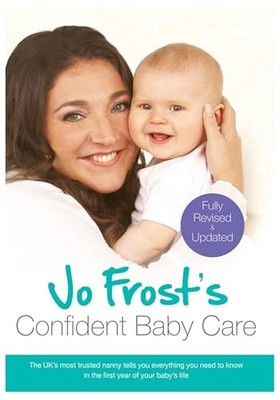 Jo Frost's Confident Baby Care: Everything You Need To K by Frost, Jo 1409136213