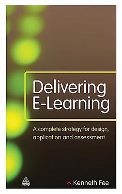 Delivering E-Learning: A Complete Strategy for Design by Fee, Kenneth 0749453974