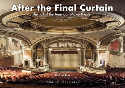 After the Final Curtain: The Fall of the American Movie Theater (Jonglez pho...