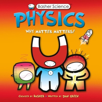 Basher Science: Physics: Why Matter Matters! by Simon Basher