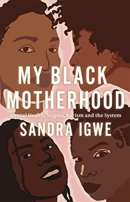 Sandra Igwe - My Black Motherhood   Mental Health Stigma Racism and  - G245z