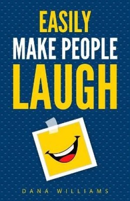 Menschen leicht zum Lachen bringen: So bauen Sie Selbstvertrauen auf und verbessern Ihren Humor