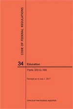 Code of Federal Regulations Title 34, Education, Parts 300-399, 2017 (Paperback