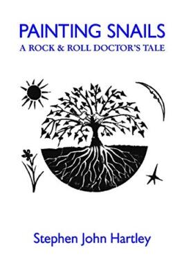PAINTING SNAILS: A Rock & Roll Doctor's Tale by Stephen John Hartley ...