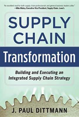 Supply Chain Transformation: Building and Executing an Integrated Supply Chain