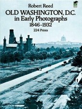 Old Washington, D. C., in Early Photographs, 1846-1932 Reed, Robert Ca
