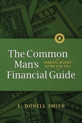 The Common Man's Financial Guide: Making Money Work For You by E. Donell Smith (