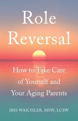 Role Reversal: How to Take Care of Yourself and Your Aging Parents: Used