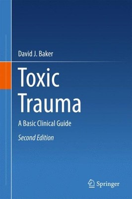 Toxic Trauma : A Basic Clinical Guide, Hardcover by Baker, David J., Brand Ne...