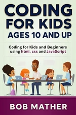 Coding for Kids Ages 10 and Up: Coding for Kids and Beginners using html, cs...